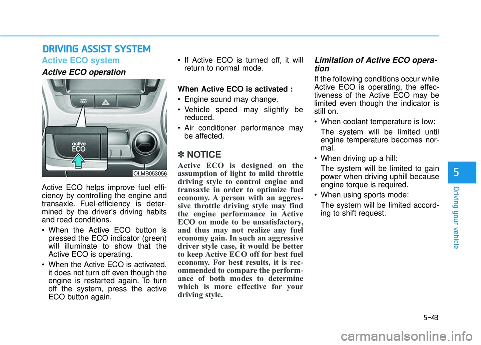 HYUNDAI TUCSON 2015  Owners Manual 5-43
Driving your vehicle
5
DDRRIIVV IINN GG  AA SSSS IISS TT   SS YY SSTT EEMM
Active ECO system 
Active ECO operation
Active ECO helps improve fuel effi- 
ciency by controlling the engine and
transa