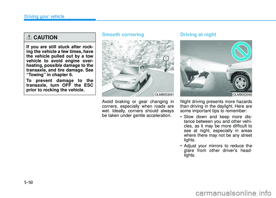 HYUNDAI TUCSON 2015  Owners Manual 5-50
Driving your vehicle
Smooth cornering
Avoid braking or gear changing in 
corners, especially when roads are
wet. Ideally, corners should always
be taken under gentle acceleration.
Driving at nigh