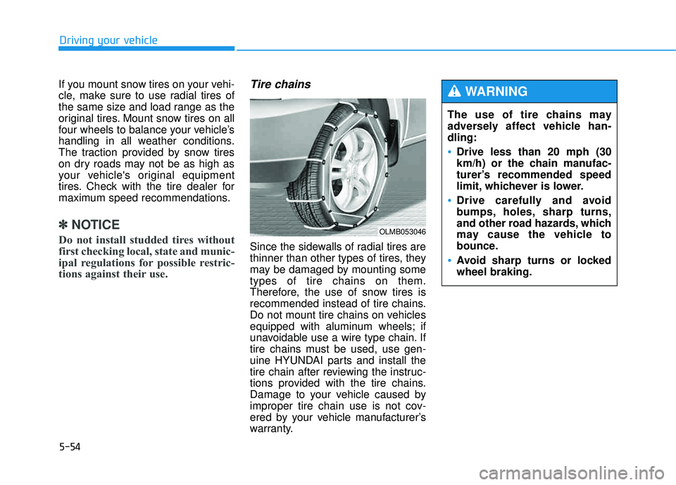 HYUNDAI TUCSON 2015  Owners Manual 5-54
Driving your vehicle
If you mount snow tires on your vehi- 
cle, make sure to use radial tires of
the same size and load range as the
original tires. Mount snow tires on all
four wheels to balanc