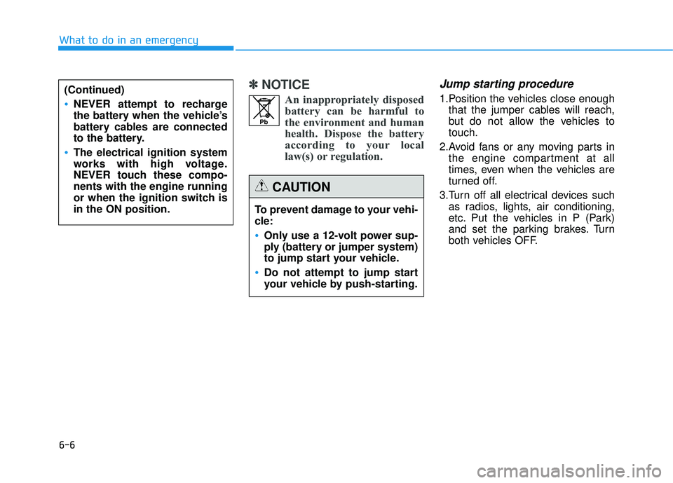 HYUNDAI TUCSON 2015  Owners Manual 6-6
What to do in an emergency
✽✽NOTICE
An inappropriately disposedbattery can be harmful to 
the environment and human
health. Dispose the battery
according to your local
law(s) or regulation.Jum