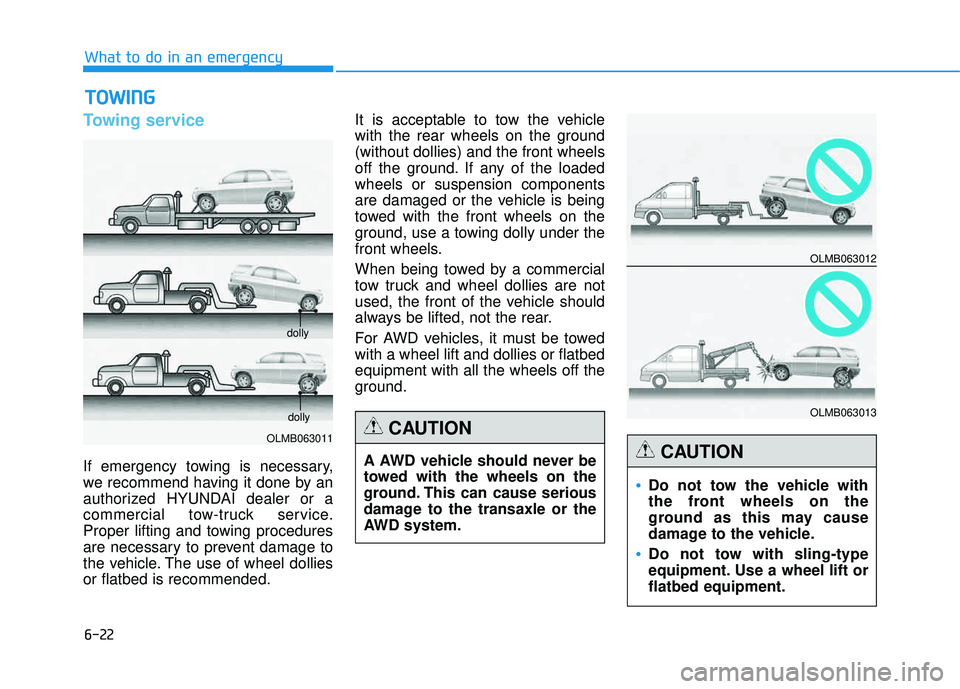 HYUNDAI TUCSON 2015  Owners Manual 6-22
What to do in an emergency
Towing service
If emergency towing is necessary, 
we recommend having it done by an
authorized HYUNDAI dealer or a
commercial tow-truck service.
Proper lifting and towi
