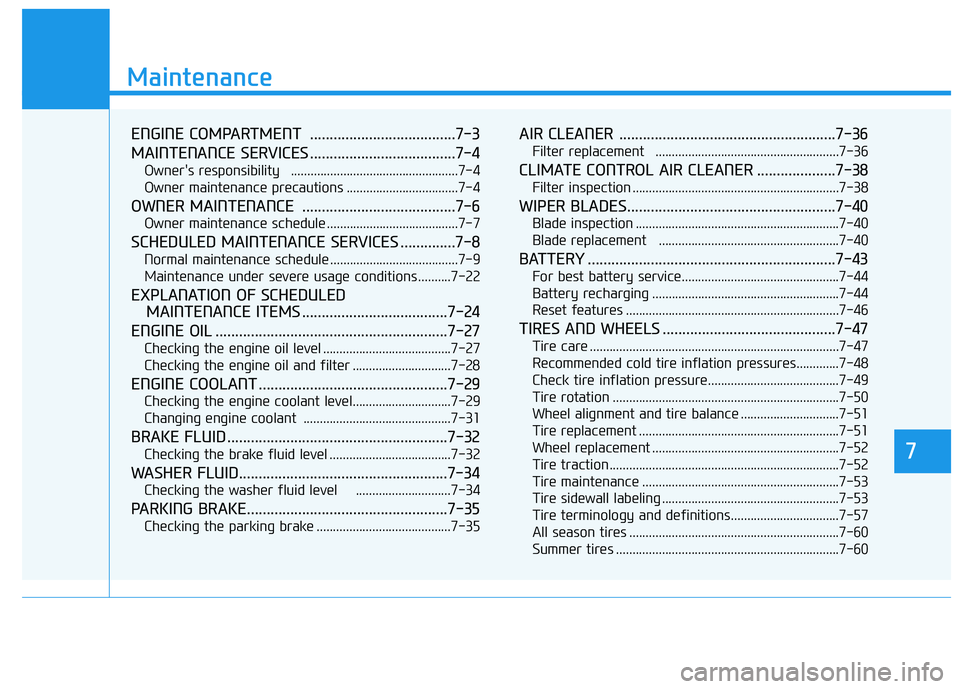 HYUNDAI TUCSON 2015  Owners Manual 7
Maintenance
7
Maintenance
ENGINE COMPARTMENT  .....................................7-3 
MAINTENANCE SERVICES .....................................7-4
Owners responsibility   .......................