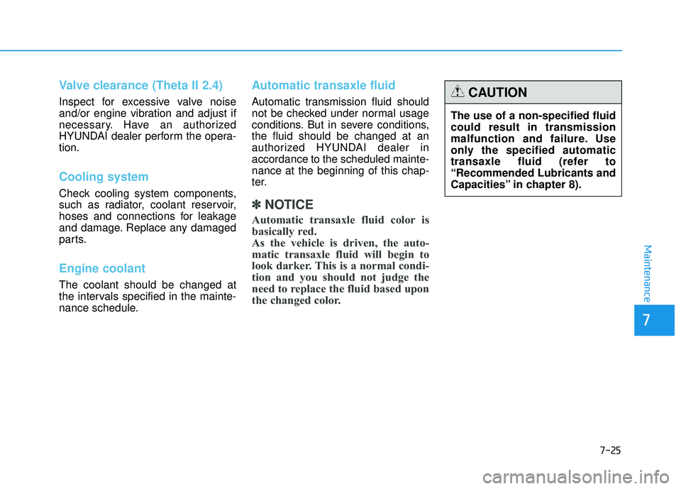HYUNDAI TUCSON 2015  Owners Manual 7-25
7
Maintenance
Valve clearance (Theta II 2.4)
Inspect for excessive valve noise 
and/or engine vibration and adjust if
necessary. Have an authorized
HYUNDAI dealer perform the opera-tion.
Cooling 
