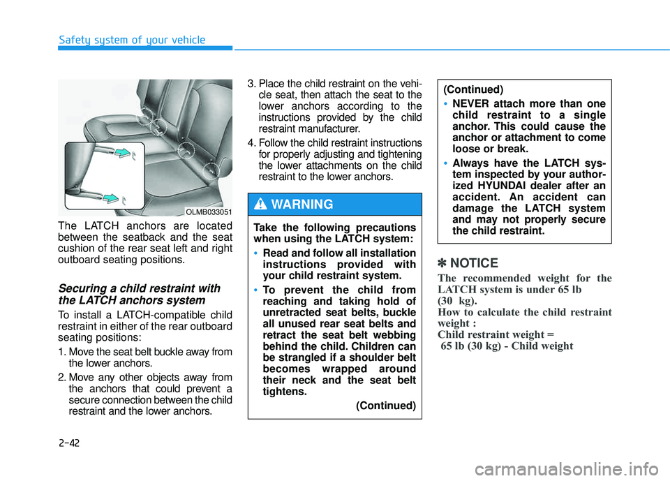 HYUNDAI TUCSON 2015  Owners Manual 2-42
Safety system of your vehicle
The LATCH anchors are located 
between the seatback and the seat
cushion of the rear seat left and right
outboard seating positions.
Securing a child restraint witht