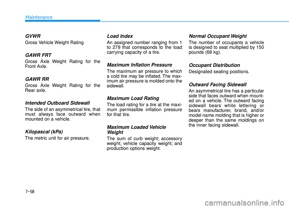 HYUNDAI TUCSON 2015  Owners Manual 7-58
Maintenance
GVWR
Gross Vehicle Weight Rating
GAWR FRT
Gross Axle Weight Rating for the 
Front Axle.
GAWR RR
Gross Axle Weight Rating for the
Rear axle.
Intended Outboard Sidewall
The side of an a