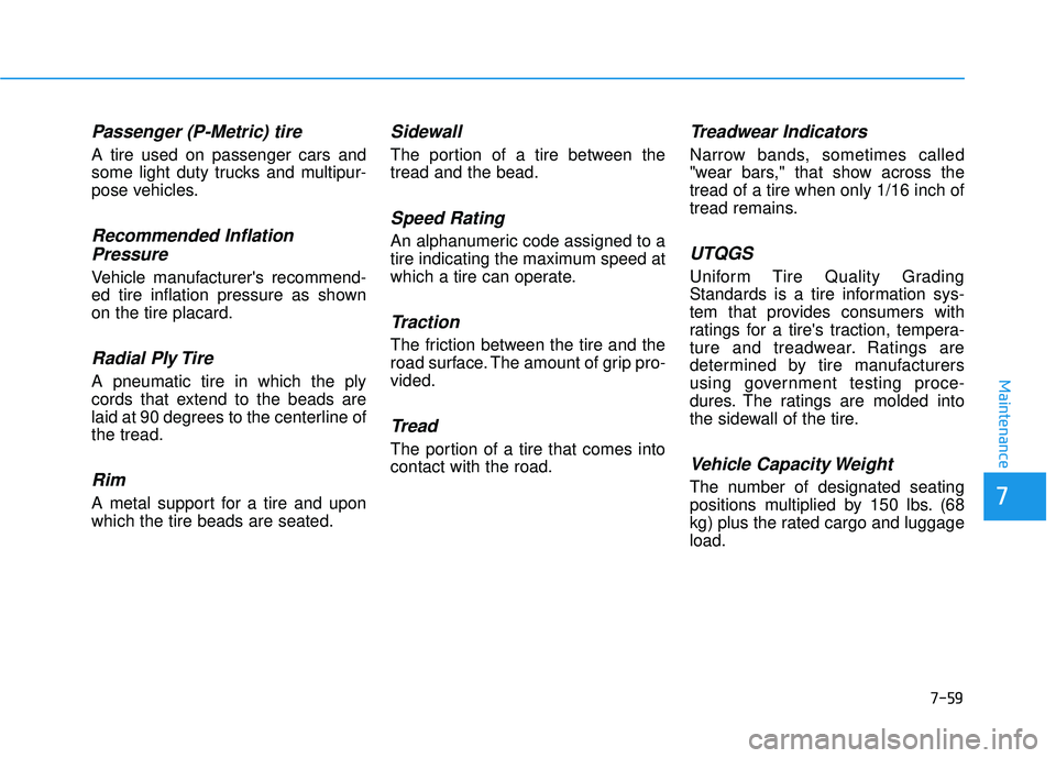 HYUNDAI TUCSON 2015  Owners Manual 7-59
7
Maintenance
Passenger (P-Metric) tire
A tire used on passenger cars and 
some light duty trucks and multipur-
pose vehicles.
Recommended InflationPressure
Vehicle manufacturers recommend-
ed t
