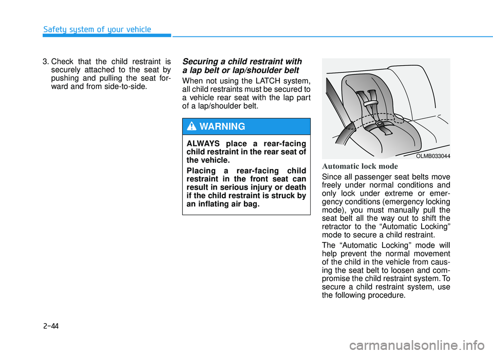 HYUNDAI TUCSON 2015  Owners Manual ALWAYS place a rear-facing 
child restraint in the rear seat of
the vehicle. 
Placing a rear-facing child 
restraint in the front seat can
result in serious injury or death
if the child restraint is s