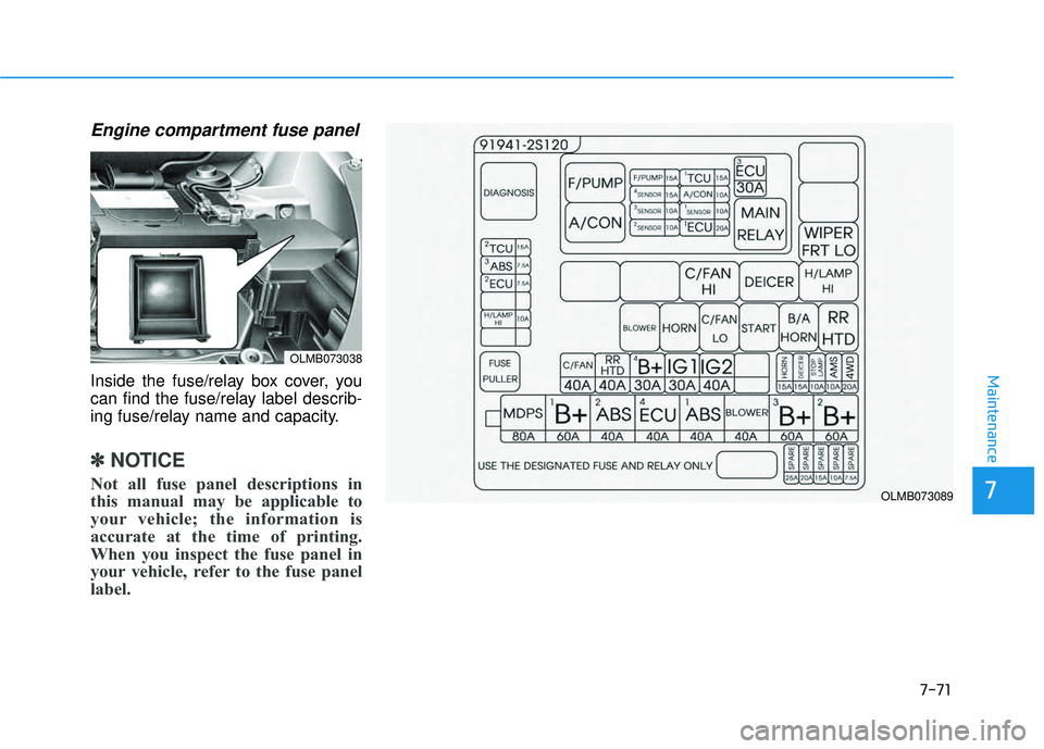 HYUNDAI TUCSON 2015  Owners Manual 7-71
7
Maintenance
Engine compartment fuse panel
Inside the fuse/relay box cover, you 
can find the fuse/relay label describ-
ing fuse/relay name and capacity.
✽✽NOTICE
Not all fuse panel descript