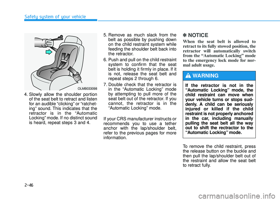 HYUNDAI TUCSON 2015  Owners Manual 2-46
4. Slowly allow the shoulder portionof the seat belt to retract and listen 
for an audible “clicking” or “ratchet-
ing” sound. This indicates that the
retractor is in the “Automatic
Loc