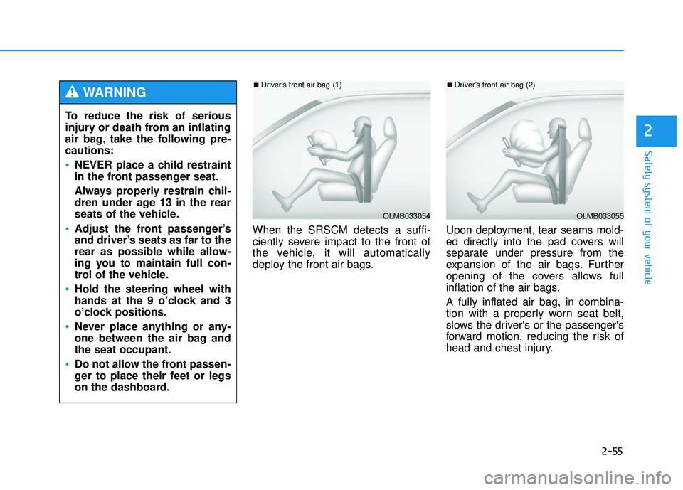 HYUNDAI TUCSON 2015  Owners Manual 2-55
Safety system of your vehicle
2
When the SRSCM detects a suffi- 
ciently severe impact to the front of
the vehicle, it will automatically
deploy the front air bags.Upon deployment, tear seams mol