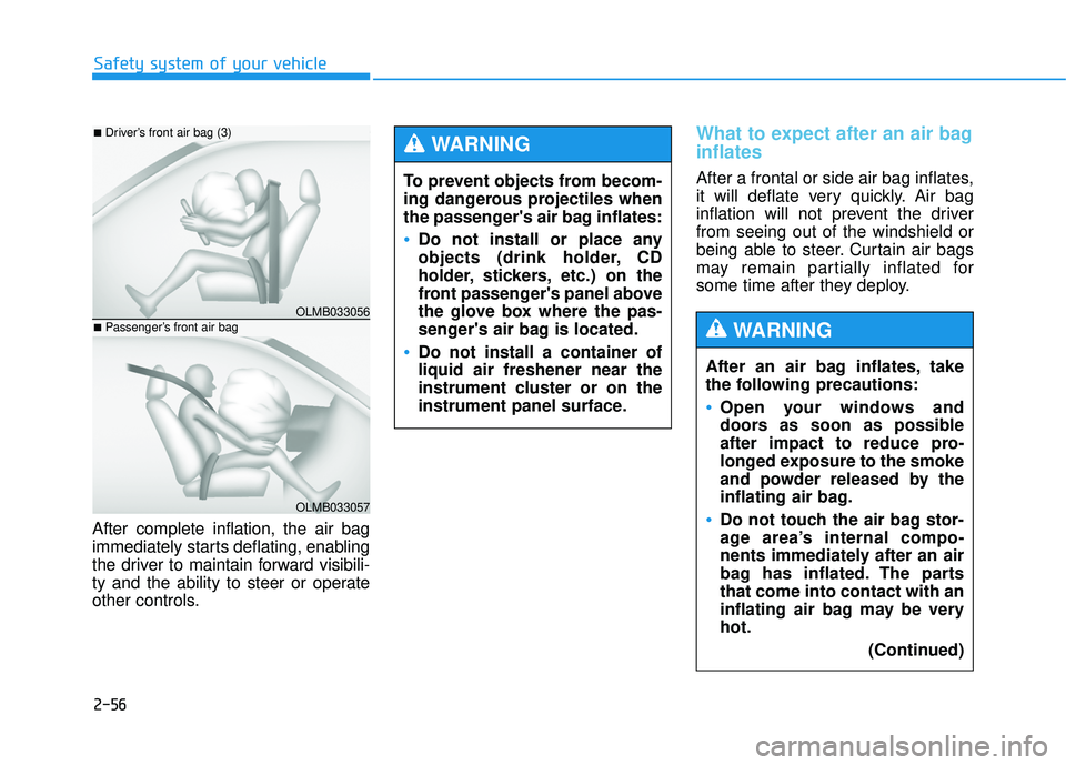 HYUNDAI TUCSON 2015  Owners Manual 2-56
Safety system of your vehicle
After complete inflation, the air bag 
immediately starts deflating, enabling
the driver to maintain forward visibili-
ty and the ability to steer or operate
other c
