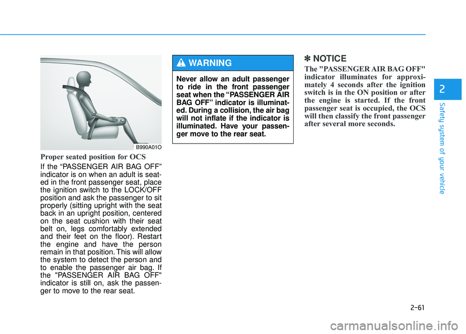 HYUNDAI TUCSON 2015  Owners Manual 2-61
Safety system of your vehicle
2
Proper seated position for OCS
If the “PASSENGER AIR BAG OFF” indicator is on when an adult is seat- ed in the front passenger seat, place
the ignition switch 