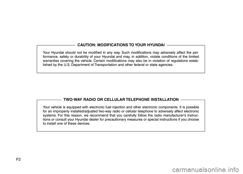 HYUNDAI TUCSON 2013  Owners Manual F2
Your Hyundai should not be modified in any way. Such modifications may adversely affect the per- 
formance, safety or durability of your Hyundai and may, in addition, violate conditions of the limi