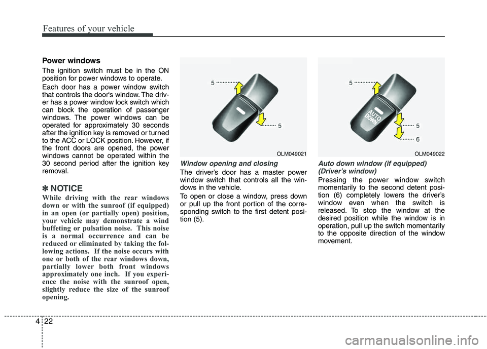 HYUNDAI TUCSON 2013 Owners Manual Features of your vehicle
22
4
Power windows
The ignition switch must be in the ON
position for power windows to operate.
Each door has a power window switch
that controls the doors window. The dri HYUNDAI TUCSON 2013 Owners Manual Features of your vehicle
22
4
Power windows
The ignition switch must be in the ON
position for power windows to operate.
Each door has a power window switch
that controls the doors window. The dri