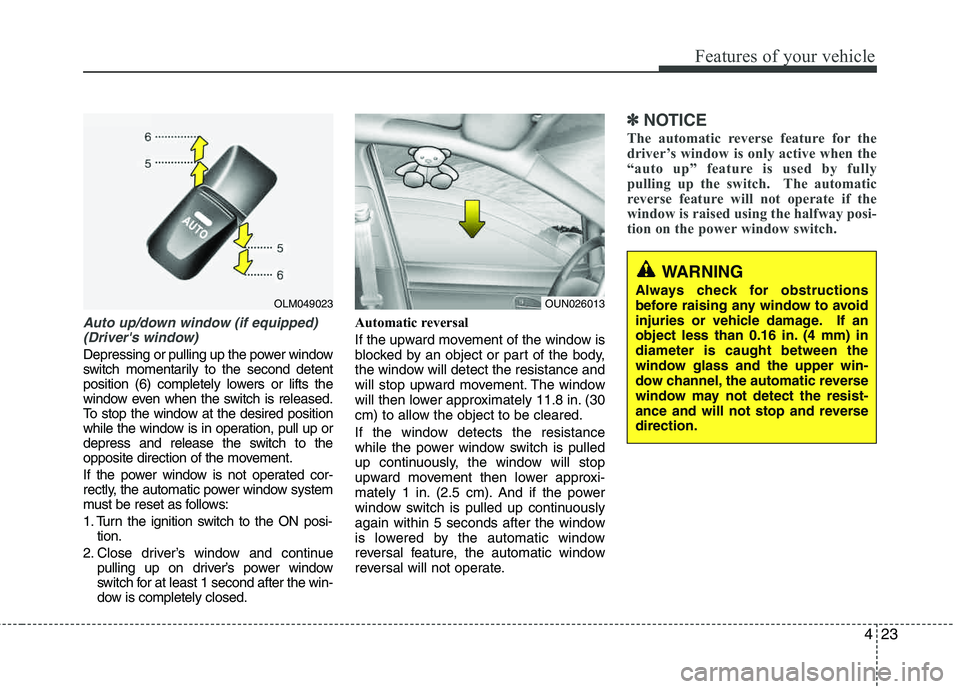 HYUNDAI TUCSON 2013 Owners Manual 423
Features of your vehicle
Auto up/down window (if equipped) (Drivers window)
Depressing or pulling up the power window
switch momentarily to the second detent
position (6) completely lowers or l HYUNDAI TUCSON 2013 Owners Manual 423
Features of your vehicle
Auto up/down window (if equipped) (Drivers window)
Depressing or pulling up the power window
switch momentarily to the second detent
position (6) completely lowers or l