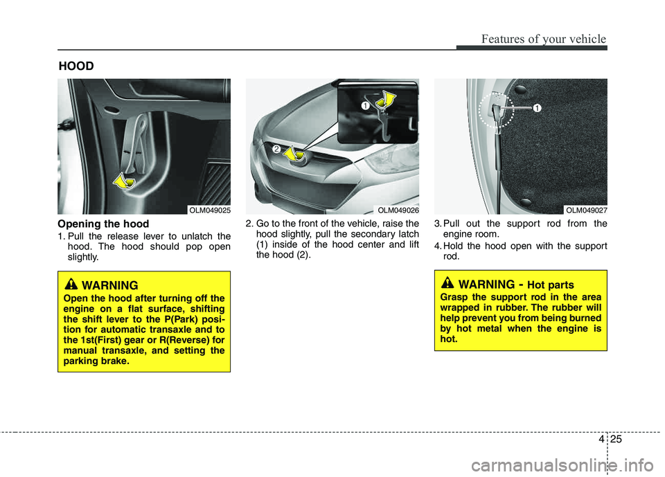 HYUNDAI TUCSON 2013  Owners Manual 425
Features of your vehicle
Opening the hood 
1. Pull the release lever to unlatch thehood. The hood should pop open 
slightly. 2. Go to the front of the vehicle, raise the
hood slightly, pull the se