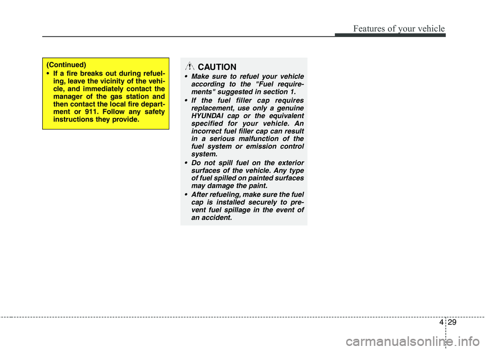 HYUNDAI TUCSON 2013  Owners Manual 429
Features of your vehicle
(Continued) 
 If a fire breaks out during refuel-ing, leave the vicinity of the vehi- 
cle, and immediately contact the
manager of the gas station and
then contact the loc