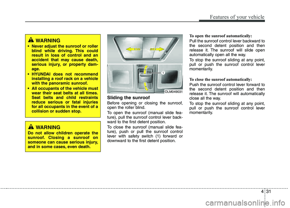 HYUNDAI TUCSON 2013 Owners Manual 431
Features of your vehicle
Sliding the sunroof
Before opening or closing the sunroof,
open the roller blind.
To open the sunroof (manual slide fea-
ture), pull the sunroof control lever back-
w HYUNDAI TUCSON 2013 Owners Manual 431
Features of your vehicle
Sliding the sunroof
Before opening or closing the sunroof,
open the roller blind.
To open the sunroof (manual slide fea-
ture), pull the sunroof control lever back-
w