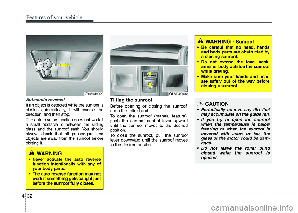 HYUNDAI TUCSON 2013 Owners Manual Features of your vehicle
32
4
Automatic reversal
If an object is detected while the sunroof is
closing automatically, it will reverse the
direction, and then stop.
The auto reverse function does not HYUNDAI TUCSON 2013 Owners Manual Features of your vehicle
32
4
Automatic reversal
If an object is detected while the sunroof is
closing automatically, it will reverse the
direction, and then stop.
The auto reverse function does not