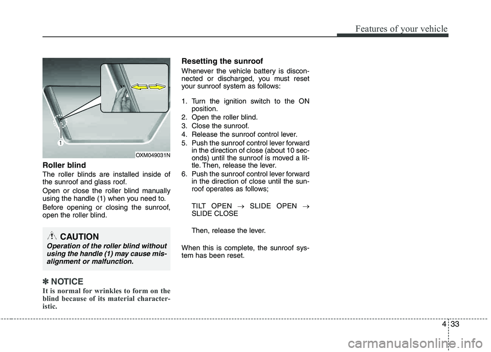 HYUNDAI TUCSON 2013 Owners Manual 433
Features of your vehicle
Roller blind
The roller blinds are installed inside of
the sunroof and glass roof.
Open or close the roller blind manually
using the handle (1) when you need to.
Bef HYUNDAI TUCSON 2013 Owners Manual 433
Features of your vehicle
Roller blind
The roller blinds are installed inside of
the sunroof and glass roof.
Open or close the roller blind manually
using the handle (1) when you need to.
Bef