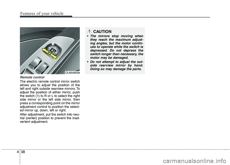 HYUNDAI TUCSON 2013  Owners Manual Features of your vehicle
38
4
Remote control
The electric remote control mirror switch 
allows you to adjust the position of the
left and right outside rearview mirrors. To
adjust the position of eith