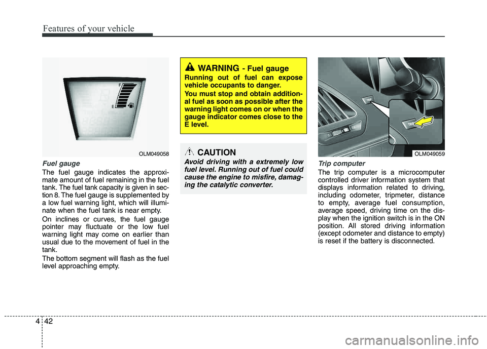 HYUNDAI TUCSON 2013  Owners Manual Features of your vehicle
42
4
Fuel gauge
The fuel gauge indicates the approxi- mate amount of fuel remaining in the fueltank.
The fuel tank capacity is given in sec-
tion 8.The fuel gauge is supplemen