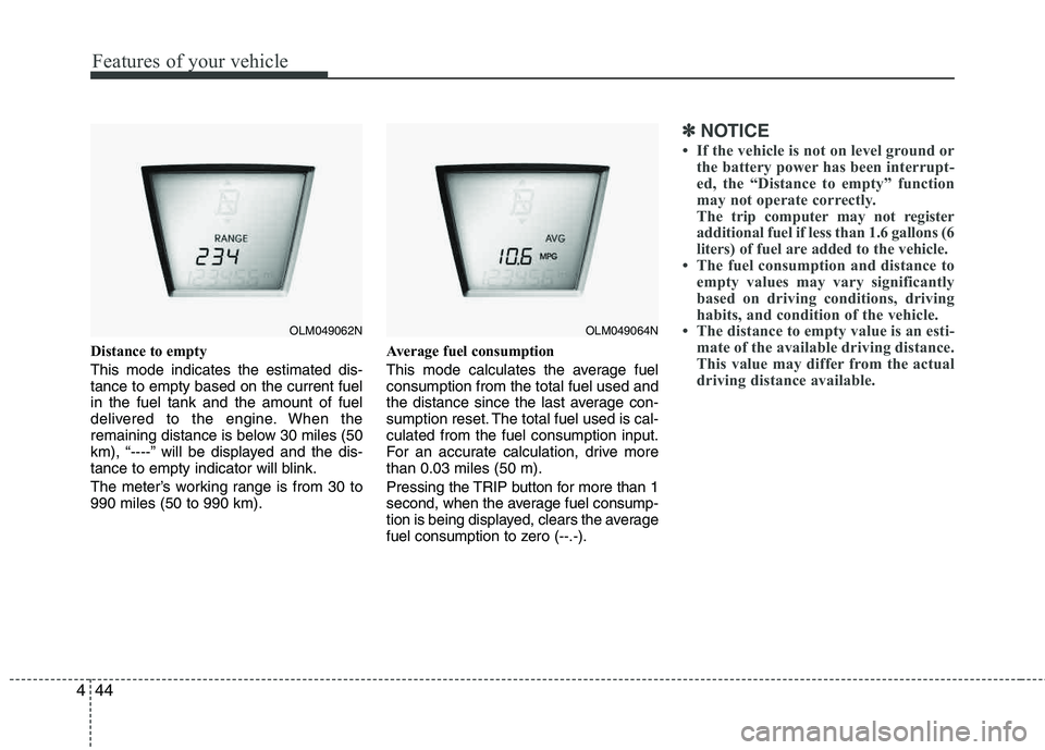 HYUNDAI TUCSON 2013 Owners Manual Features of your vehicle
44
4
Distance to empty This mode indicates the estimated dis- tance to empty based on the current fuelin the fuel tank and the amount of fuel
delivered to the engine. When th HYUNDAI TUCSON 2013 Owners Manual Features of your vehicle
44
4
Distance to empty This mode indicates the estimated dis- tance to empty based on the current fuelin the fuel tank and the amount of fuel
delivered to the engine. When th