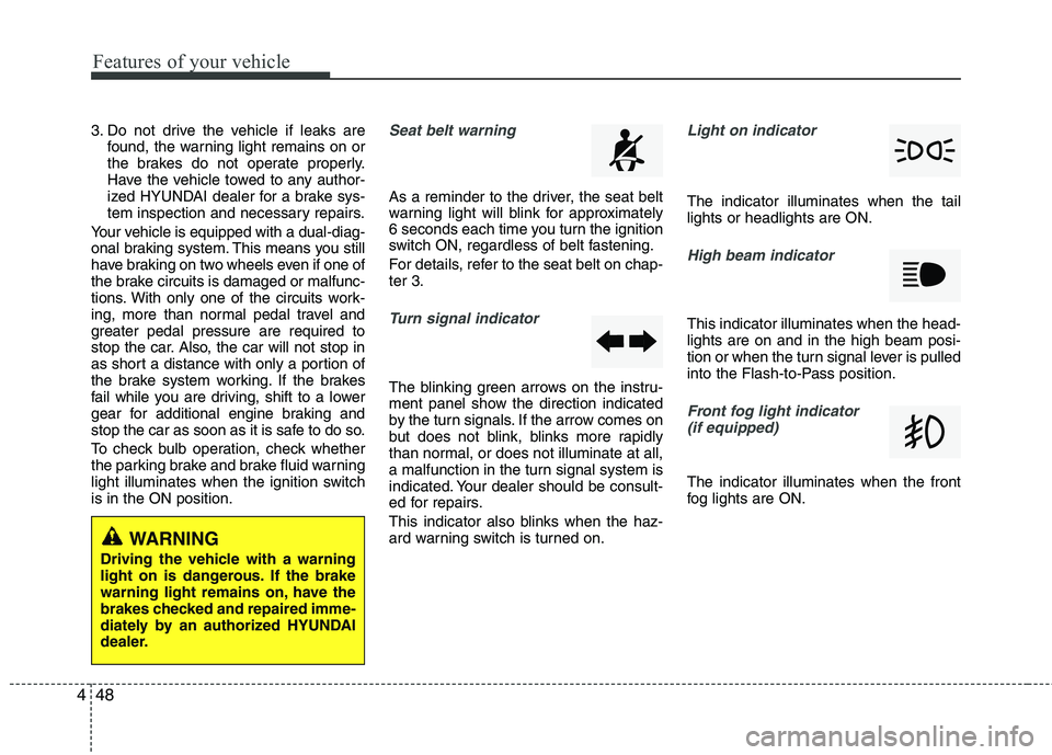 HYUNDAI TUCSON 2013 Owners Manual Features of your vehicle
48
4
3. Do not drive the vehicle if leaks are
found, the warning light remains on or
the brakes do not operate properly.
Have the vehicle towed to any author-
ized HYUNDAI de HYUNDAI TUCSON 2013 Owners Manual Features of your vehicle
48
4
3. Do not drive the vehicle if leaks are
found, the warning light remains on or
the brakes do not operate properly.
Have the vehicle towed to any author-
ized HYUNDAI de