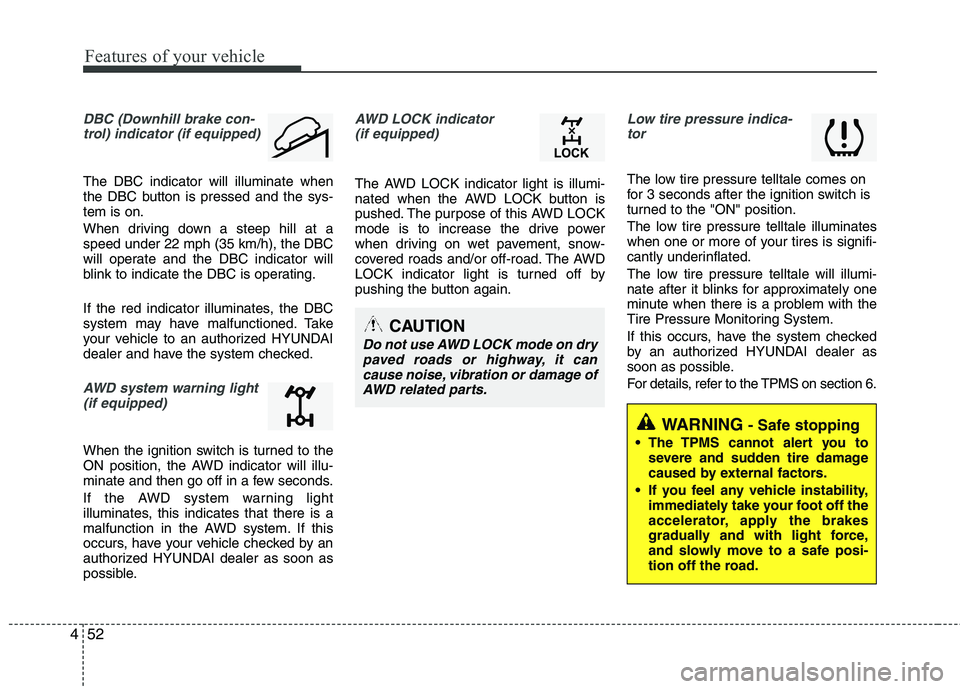 HYUNDAI TUCSON 2013 Owners Manual Features of your vehicle
52
4
DBC (Downhill brake con-
trol) indicator (if equipped)
The DBC indicator will illuminate when
the DBC button is pressed and the sys-tem is on.
When driving down a steep HYUNDAI TUCSON 2013 Owners Manual Features of your vehicle
52
4
DBC (Downhill brake con-
trol) indicator (if equipped)
The DBC indicator will illuminate when
the DBC button is pressed and the sys-tem is on.
When driving down a steep