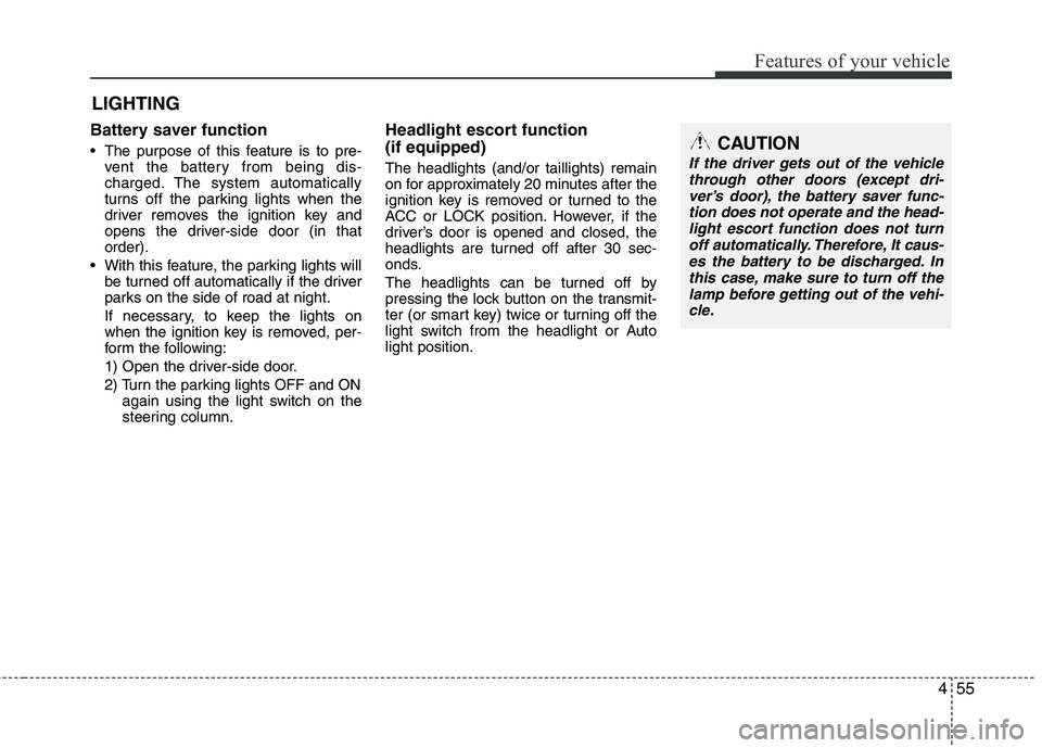 HYUNDAI TUCSON 2013 Owners Manual 455
Features of your vehicle
Battery saver function
The purpose of this feature is to pre-vent the battery from being dis-
charged. The system automatically
turns off the parking lights when the HYUNDAI TUCSON 2013 Owners Manual 455
Features of your vehicle
Battery saver function
The purpose of this feature is to pre-vent the battery from being dis-
charged. The system automatically
turns off the parking lights when the