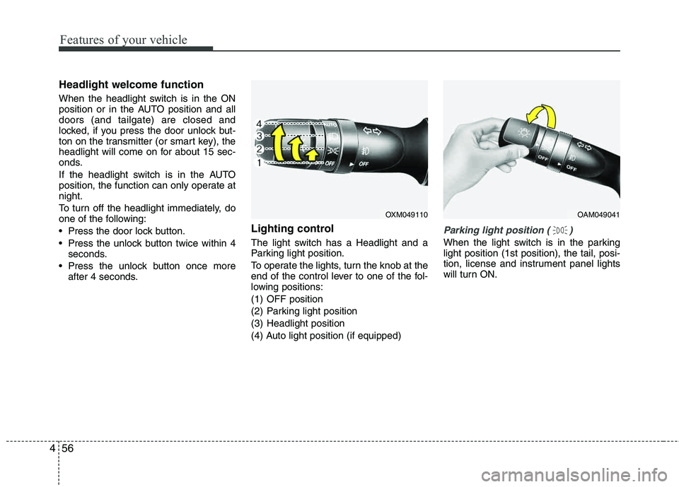 HYUNDAI TUCSON 2013 Owners Manual Features of your vehicle
56
4
Headlight welcome function
When the headlight switch is in the ON
position or in the AUTO position and all doors (and tailgate) are closed and
locked, if you press the HYUNDAI TUCSON 2013 Owners Manual Features of your vehicle
56
4
Headlight welcome function
When the headlight switch is in the ON
position or in the AUTO position and all doors (and tailgate) are closed and
locked, if you press the