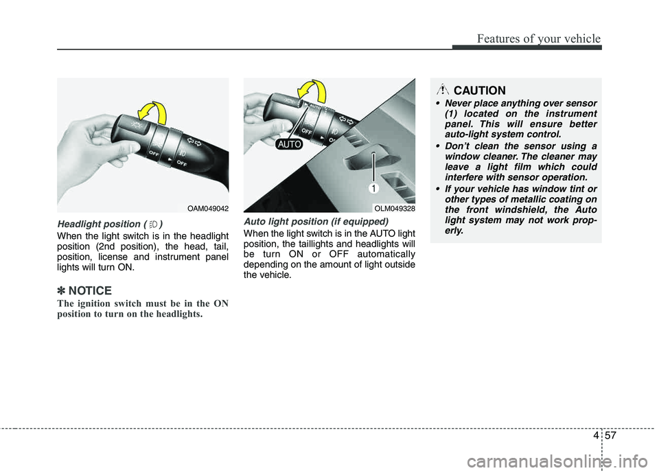 HYUNDAI TUCSON 2013  Owners Manual 457
Features of your vehicle
Headlight position ( )
When the light switch is in the headlight position (2nd position), the head, tail, 
position, license and instrument panel 
lights will turn ON.
✽