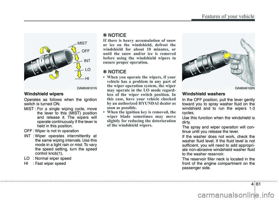HYUNDAI TUCSON 2013 Owners Manual 461
Features of your vehicle
Windshield wipers
Operates as follows when the ignition
switch is turned ON.
MIST : For a single wiping cycle, movethe lever to this (MIST) position
and release it. Th HYUNDAI TUCSON 2013 Owners Manual 461
Features of your vehicle
Windshield wipers
Operates as follows when the ignition
switch is turned ON.
MIST : For a single wiping cycle, movethe lever to this (MIST) position
and release it. Th