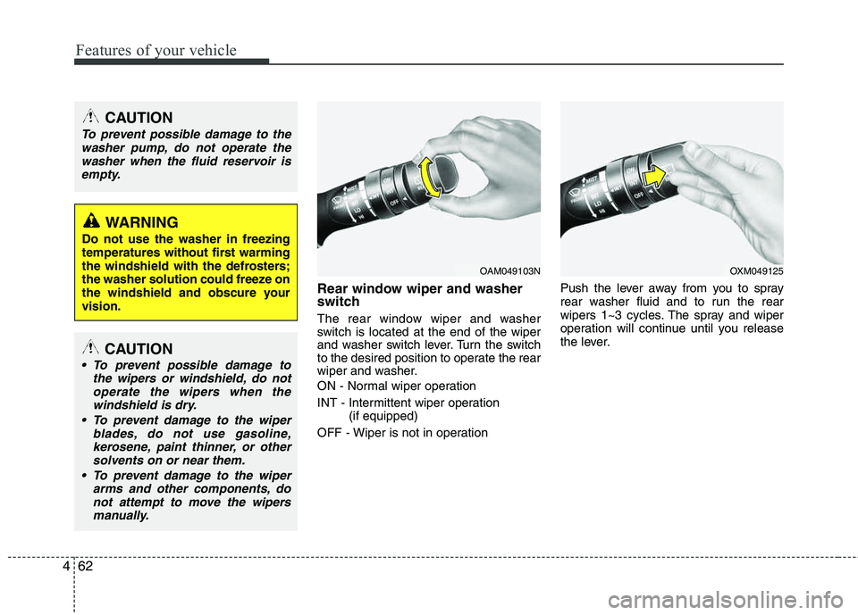 HYUNDAI TUCSON 2013 Owners Manual Features of your vehicle
62
4
Rear window wiper and washer
switch
The rear window wiper and washer
switch is located at the end of the wiper
and washer switch lever. Turn the switch
to the desired HYUNDAI TUCSON 2013 Owners Manual Features of your vehicle
62
4
Rear window wiper and washer
switch
The rear window wiper and washer
switch is located at the end of the wiper
and washer switch lever. Turn the switch
to the desired