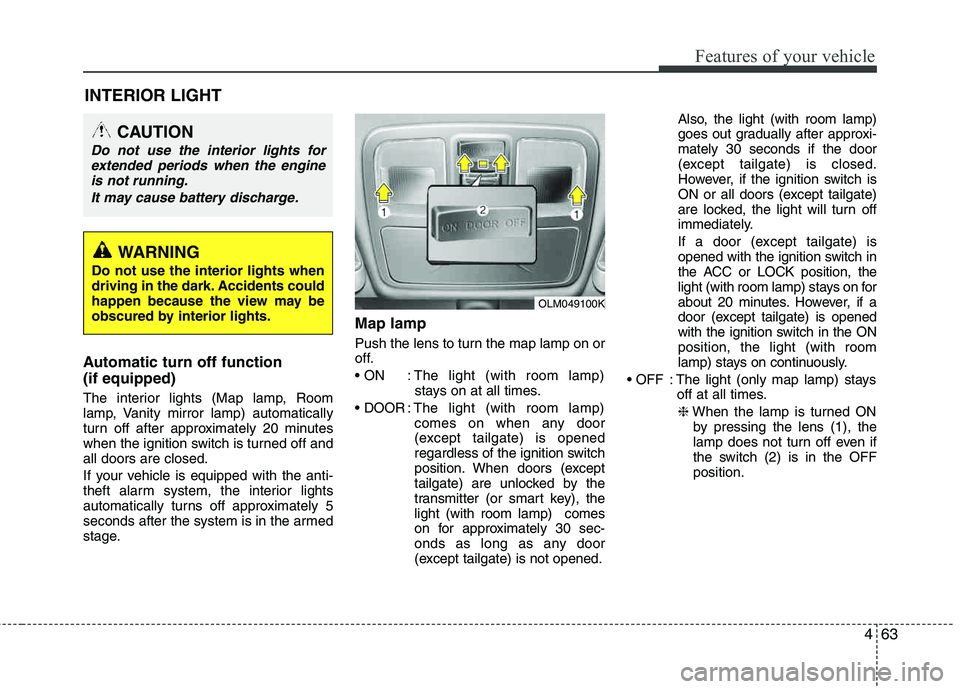HYUNDAI TUCSON 2013 Owners Manual 463
Features of your vehicle
Automatic turn off function (if equipped)
The interior lights (Map lamp, Room
lamp, Vanity mirror lamp) automatically
turn off after approximately 20 minutes
when the i HYUNDAI TUCSON 2013 Owners Manual 463
Features of your vehicle
Automatic turn off function (if equipped)
The interior lights (Map lamp, Room
lamp, Vanity mirror lamp) automatically
turn off after approximately 20 minutes
when the i