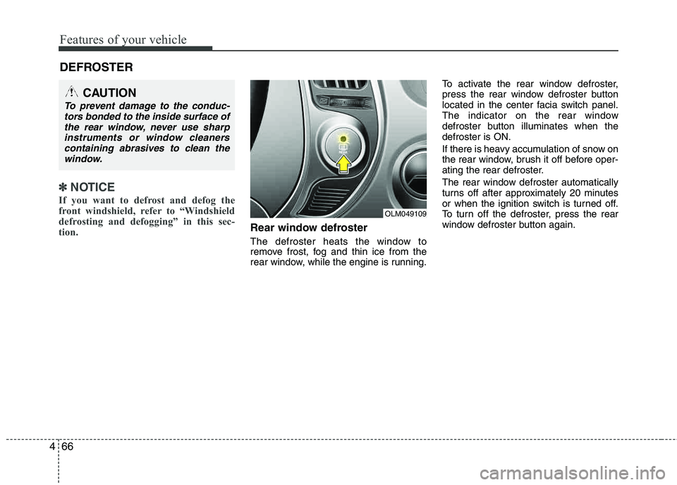 HYUNDAI TUCSON 2013 Owners Manual Features of your vehicle
66
4
✽✽
NOTICE
If you want to defrost and defog the
front windshield, refer to “Windshield
defrosting and defogging” in this sec-
tion.
Rear window defroster
The d HYUNDAI TUCSON 2013 Owners Manual Features of your vehicle
66
4
✽✽
NOTICE
If you want to defrost and defog the
front windshield, refer to “Windshield
defrosting and defogging” in this sec-
tion.
Rear window defroster
The d