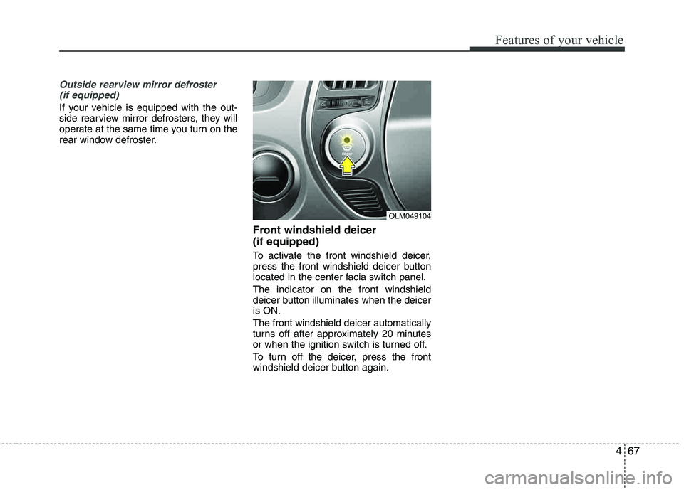 HYUNDAI TUCSON 2013  Owners Manual 467
Features of your vehicle
Outside rearview mirror defroster (if equipped)
If your vehicle is equipped with the out- 
side rearview mirror defrosters, they will 
operate at the same time you turn on