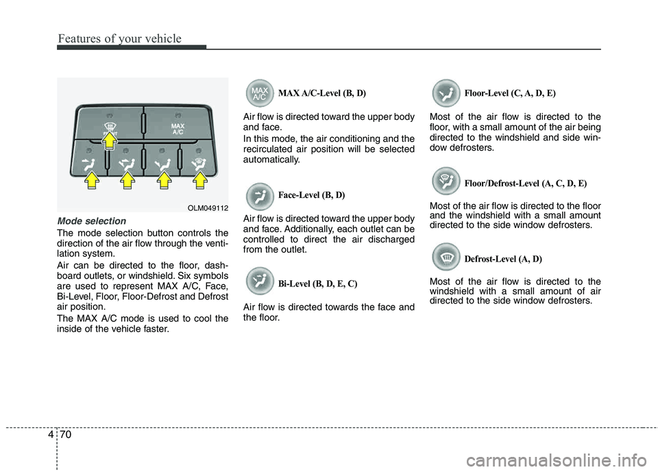 HYUNDAI TUCSON 2013 Owners Manual Features of your vehicle
70
4
Mode selection
The mode selection button controls the
direction of the air flow through the venti-lation system.
Air can be directed to the floor, dash-
board outlets, HYUNDAI TUCSON 2013 Owners Manual Features of your vehicle
70
4
Mode selection
The mode selection button controls the
direction of the air flow through the venti-lation system.
Air can be directed to the floor, dash-
board outlets,