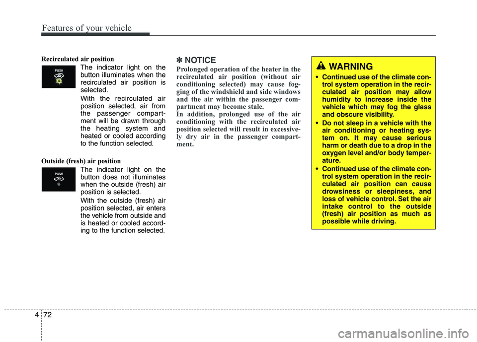 HYUNDAI TUCSON 2013 Owners Manual Features of your vehicle
72
4
Recirculated air position
The indicator light on the
button illuminates when therecirculated air position is selected.
With the recirculated air position selected, HYUNDAI TUCSON 2013 Owners Manual Features of your vehicle
72
4
Recirculated air position
The indicator light on the
button illuminates when therecirculated air position is selected.
With the recirculated air position selected,