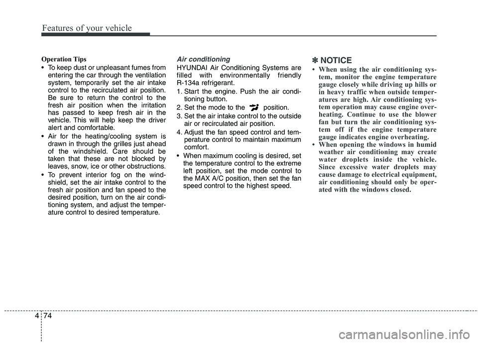HYUNDAI TUCSON 2013 Owners Manual Features of your vehicle
74
4
Operation Tips
To keep dust or unpleasant fumes from
entering the car through the ventilation
system, temporarily set the air intake control to the recirculated air po HYUNDAI TUCSON 2013 Owners Manual Features of your vehicle
74
4
Operation Tips
To keep dust or unpleasant fumes from
entering the car through the ventilation
system, temporarily set the air intake control to the recirculated air po