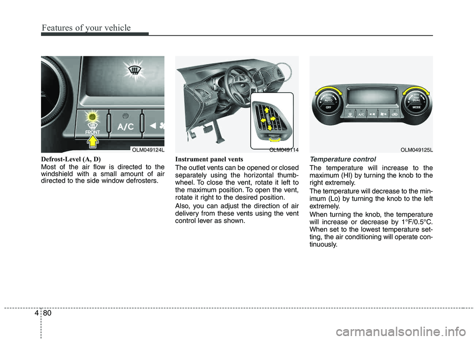 HYUNDAI TUCSON 2013  Owners Manual Features of your vehicle
80
4
Defrost-Level (A, D) 
Most of the air flow is directed to the windshield with a small amount of air
directed to the side window defrosters. Instrument panel vents 
The ou