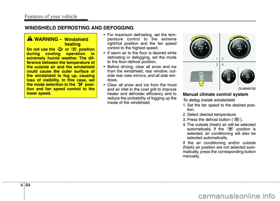 HYUNDAI TUCSON 2013 Owners Manual Features of your vehicle
84
4
For maximum defrosting, set the tem-
perature control to the extreme
right/hot position and the fan speedcontrol to the highest speed.
If warm air to the floor is desi HYUNDAI TUCSON 2013 Owners Manual Features of your vehicle
84
4
For maximum defrosting, set the tem-
perature control to the extreme
right/hot position and the fan speedcontrol to the highest speed.
If warm air to the floor is desi