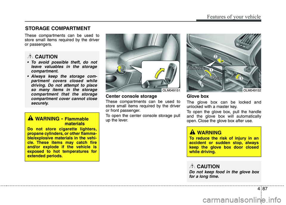 HYUNDAI TUCSON 2013 Owners Manual 487
Features of your vehicle
These compartments can be used to
store small items required by the driver
or passengers.
Center console storage
These compartments can be used to
store small items req HYUNDAI TUCSON 2013 Owners Manual 487
Features of your vehicle
These compartments can be used to
store small items required by the driver
or passengers.
Center console storage
These compartments can be used to
store small items req