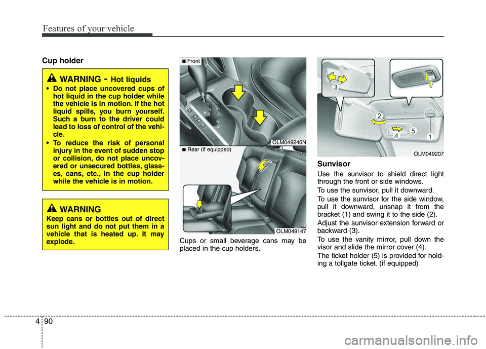 HYUNDAI TUCSON 2013 Owners Manual Features of your vehicle
90
4
Cup holder
Cups or small beverage cans may be
placed in the cup holders.
Sunvisor
Use the sunvisor to shield direct light
through the front or side windows.
To use the HYUNDAI TUCSON 2013 Owners Manual Features of your vehicle
90
4
Cup holder
Cups or small beverage cans may be
placed in the cup holders.
Sunvisor
Use the sunvisor to shield direct light
through the front or side windows.
To use the
