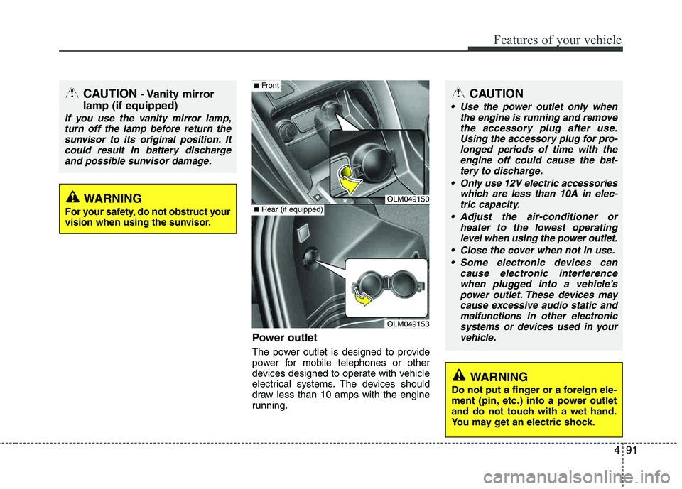 HYUNDAI TUCSON 2013 Owners Manual 491
Features of your vehicle
Power outlet
The power outlet is designed to provide
power for mobile telephones or other
devices designed to operate with vehicle
electrical systems. The devices should HYUNDAI TUCSON 2013 Owners Manual 491
Features of your vehicle
Power outlet
The power outlet is designed to provide
power for mobile telephones or other
devices designed to operate with vehicle
electrical systems. The devices should
