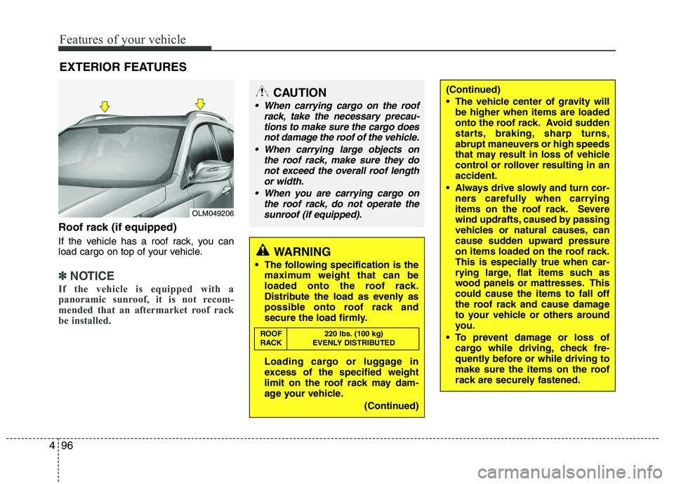 HYUNDAI TUCSON 2013 Owners Manual EXTERIOR FEATURES
496
Features of your vehicle
Roof rack (if equipped)
If the vehicle has a roof rack, you can
load cargo on top of your vehicle.
✽✽NOTICE
If the vehicle is equipped with a
panor HYUNDAI TUCSON 2013 Owners Manual EXTERIOR FEATURES
496
Features of your vehicle
Roof rack (if equipped)
If the vehicle has a roof rack, you can
load cargo on top of your vehicle.
✽✽NOTICE
If the vehicle is equipped with a
panor