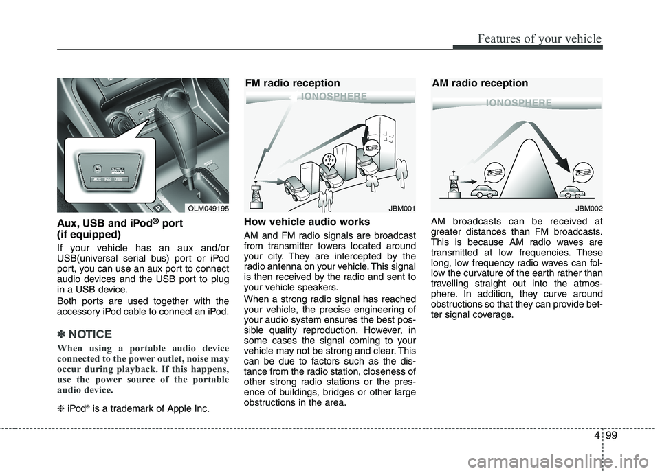 HYUNDAI TUCSON 2013 Owners Manual 499
Features of your vehicle
Aux, USB and iPod®
port
(if equipped)
If your vehicle has an aux and/or
USB(universal serial bus) port or iPod
port, you can use an aux port to connect
audio devices and HYUNDAI TUCSON 2013 Owners Manual 499
Features of your vehicle
Aux, USB and iPod®
port
(if equipped)
If your vehicle has an aux and/or
USB(universal serial bus) port or iPod
port, you can use an aux port to connect
audio devices and