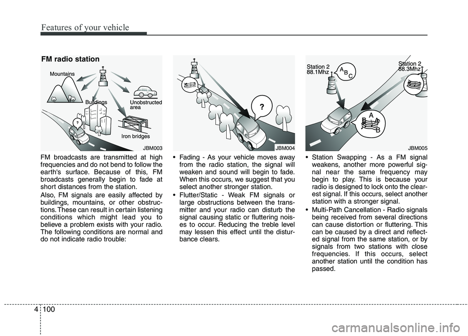 HYUNDAI TUCSON 2013 Owners Manual Features of your vehicle
100
4
FM broadcasts are transmitted at high
frequencies and do not bend to follow the
earths surface. Because of this, FM
broadcasts generally begin to fade at
short dista HYUNDAI TUCSON 2013 Owners Manual Features of your vehicle
100
4
FM broadcasts are transmitted at high
frequencies and do not bend to follow the
earths surface. Because of this, FM
broadcasts generally begin to fade at
short dista