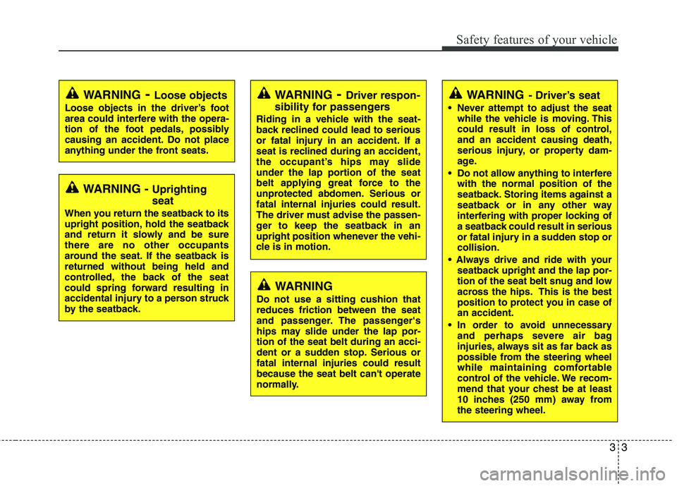 HYUNDAI TUCSON 2013 Owners Manual 33
Safety features of your vehicle
WARNING- Driver’s seat
Never attempt to adjust the seatwhile the vehicle is moving. This
could result in loss of control,and an accident causing death,
serious HYUNDAI TUCSON 2013 Owners Manual 33
Safety features of your vehicle
WARNING- Driver’s seat
Never attempt to adjust the seatwhile the vehicle is moving. This
could result in loss of control,and an accident causing death,
serious