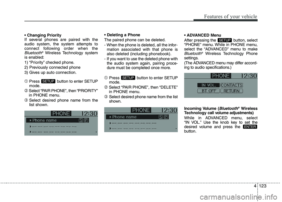 HYUNDAI TUCSON 2013 Owners Manual 4123
Features of your vehicle
If several phones are paired with theaudio system, the system attempts to
connect following order when the
Bluetooth®Wireless Technology system
is enabled:
1) “Prio HYUNDAI TUCSON 2013 Owners Manual 4123
Features of your vehicle
If several phones are paired with theaudio system, the system attempts to
connect following order when the
Bluetooth®Wireless Technology system
is enabled:
1) “Prio
